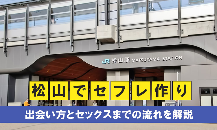 松山でセフレを作る！愛媛の松山で出会えるスポットと口説き方を解説