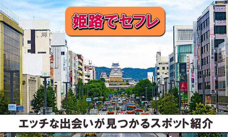 【姫路でセフレ】必ずセックス出来る！エッチな出会いが見つかるスポットを紹介