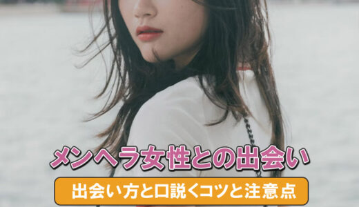 メンヘラ女性との出会い方と口説く攻略法・注意点を解説