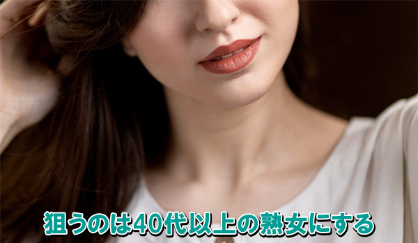 狙うのは40代以上の熟女にする