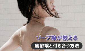 3歳差の風俗客と結婚したソープ嬢が教える！風俗嬢と付き合う方法と経験談