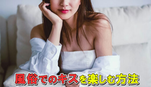 風俗でのキスの楽しみ方！嬢の本音と嫌われない方法を風俗嬢がまとめたよ