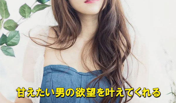 甘えたい男の欲望を叶えてくれる