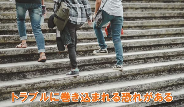 トラブルに巻き込まれる恐れがある